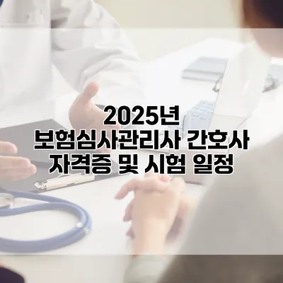 2025년 보험심사관리사 간호사 자격증 및 시험 일정