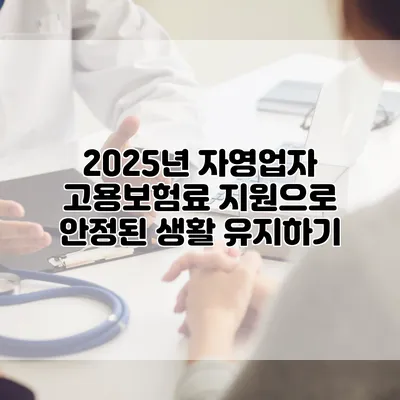 2025년 자영업자 고용보험료 지원으로 안정된 생활 유지하기