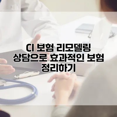 CI 보험 리모델링 상담으로 효과적인 보험 정리하기