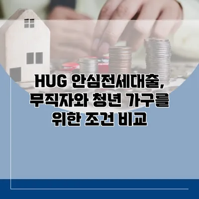 HUG 안심전세대출, 무직자와 청년 가구를 위한 조건 비교