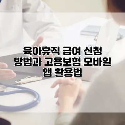 육아휴직 급여 신청 방법과 고용보험 모바일 앱 활용법
