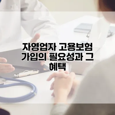 자영업자 고용보험 가입의 필요성과 그 혜택