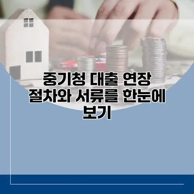 중기청 대출 연장 절차와 서류를 한눈에 보기