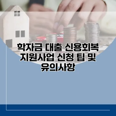 학자금 대출 신용회복 지원사업 신청 팁 및 유의사항