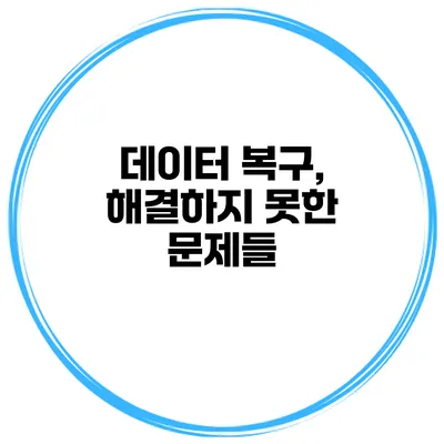 데이터 복구, 해결하지 못한 문제들