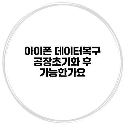 아이폰 데이터복구 공장초기화 후 가능한가요?