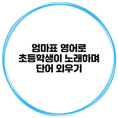 엄마표 영어로 초등학생이 노래하며 단어 외우기