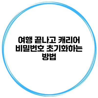 여행 끝나고 캐리어 비밀번호 초기화하는 방법