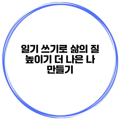 일기 쓰기로 삶의 질 높이기 더 나은 나 만들기