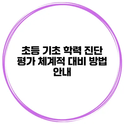 초등 기초 학력 진단 평가 체계적 대비 방법 안내