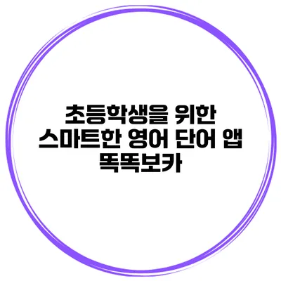 초등학생을 위한 스마트한 영어 단어 앱 똑똑보카
