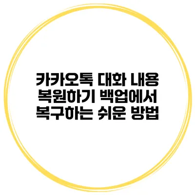카카오톡 대화 내용 복원하기 백업에서 복구하는 쉬운 방법