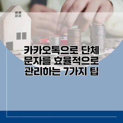 카카오톡으로 단체 문자를 효율적으로 관리하는 7가지 팁