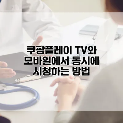 쿠팡플레이 TV와 모바일에서 동시에 시청하는 방법