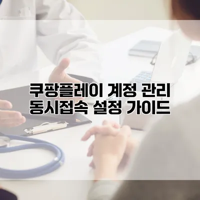 쿠팡플레이 계정 관리: 동시접속 설정 가이드