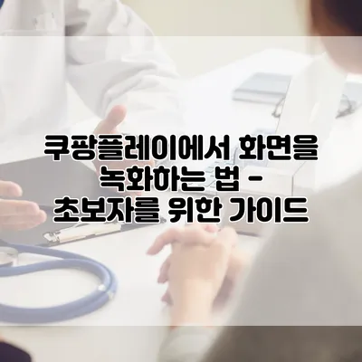 쿠팡플레이에서 화면을 녹화하는 법 - 초보자를 위한 가이드