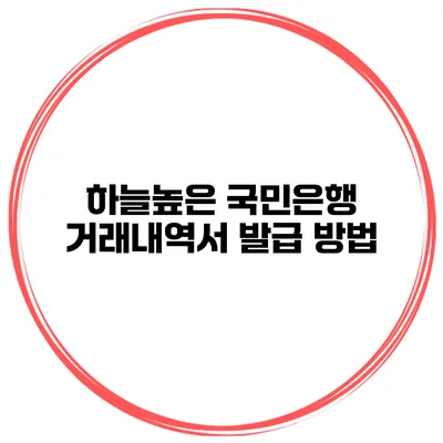 하늘높은 국민은행 거래내역서 발급 방법